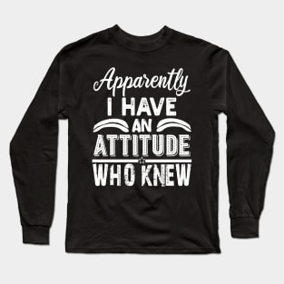 apparently i have an attitude who knew Long Sleeve T-Shirt